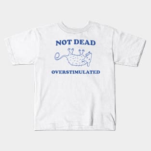 Not Dead Overstimulated, Possum T Shirt, Weird Opossum T Shirt, Meme T Shirt, Trash Panda T Shirt, Unisex Kids T-Shirt